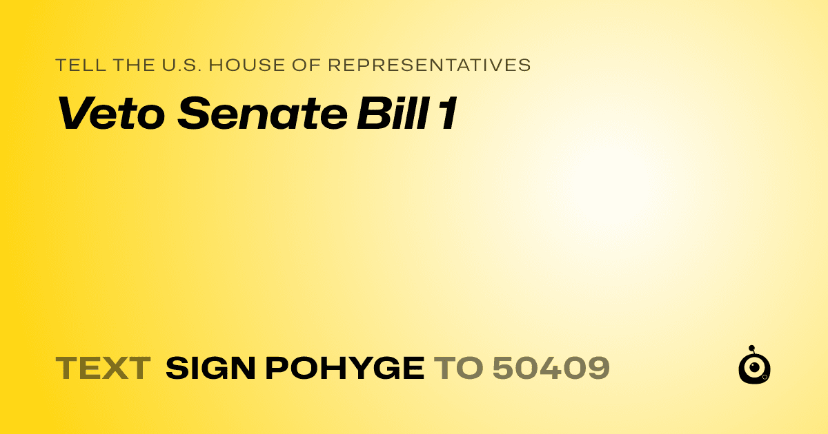 A shareable card that reads "tell the U.S. House of Representatives: Veto Senate Bill 1" followed by "text sign POHYGE to 50409"