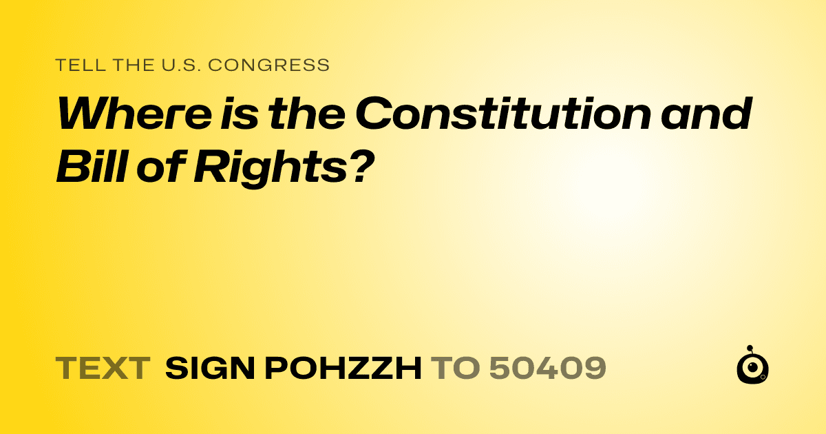A shareable card that reads "tell the U.S. Congress: Where is the Constitution and Bill of Rights?" followed by "text sign POHZZH to 50409"