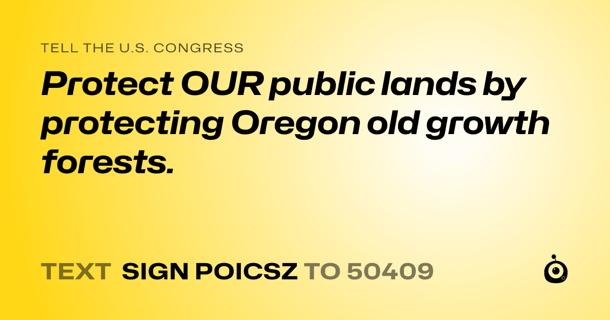 A shareable card that reads "tell the U.S. Congress: Protect OUR public lands by protecting Oregon old growth forests." followed by "text sign POICSZ to 50409"