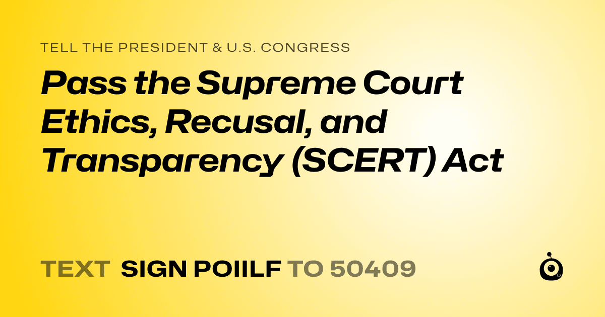 A shareable card that reads "tell the President & U.S. Congress: Pass the Supreme Court Ethics, Recusal, and Transparency (SCERT) Act" followed by "text sign POIILF to 50409"