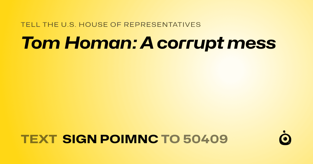 A shareable card that reads "tell the U.S. House of Representatives: Tom Homan: A corrupt mess" followed by "text sign POIMNC to 50409"