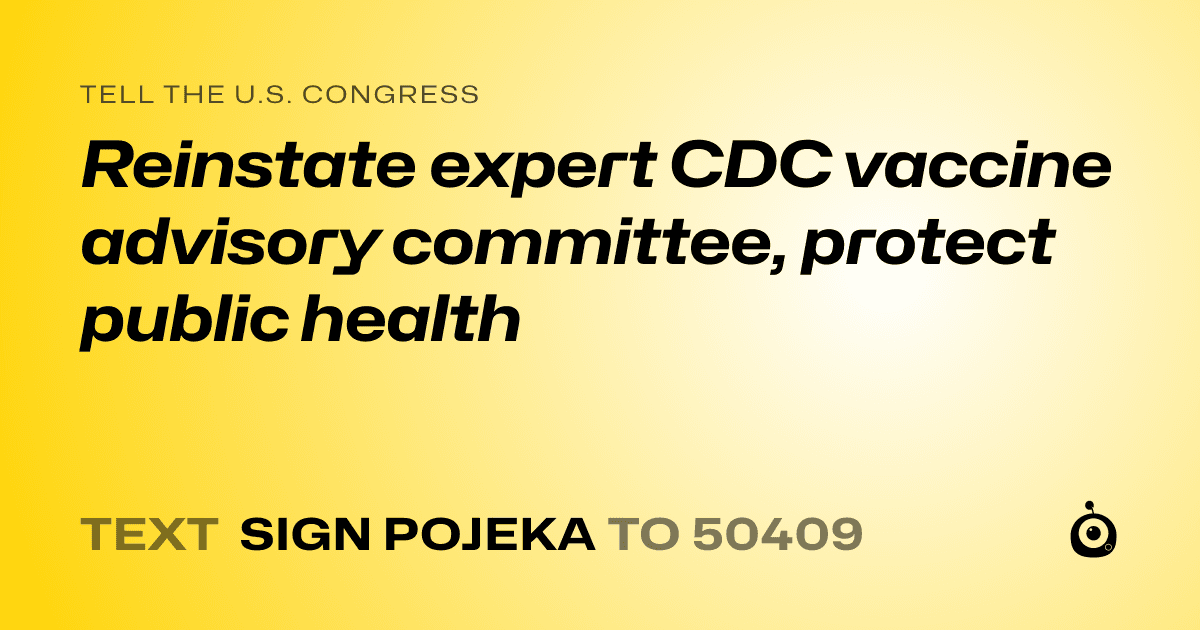A shareable card that reads "tell the U.S. Congress: Reinstate expert CDC vaccine advisory committee, protect public health" followed by "text sign POJEKA to 50409"