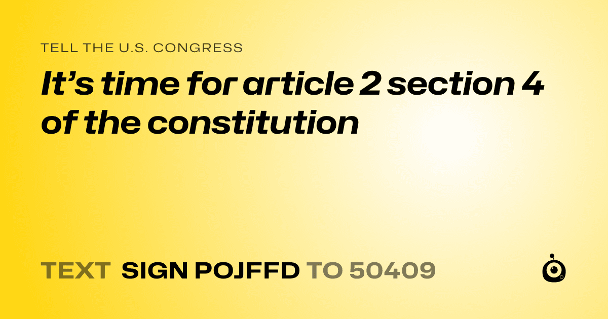 A shareable card that reads "tell the U.S. Congress: It’s time for article 2 section 4 of the constitution" followed by "text sign POJFFD to 50409"