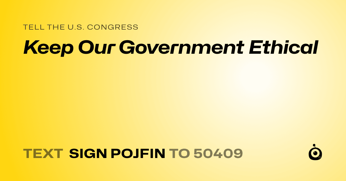 A shareable card that reads "tell the U.S. Congress: Keep Our Government Ethical" followed by "text sign POJFIN to 50409"