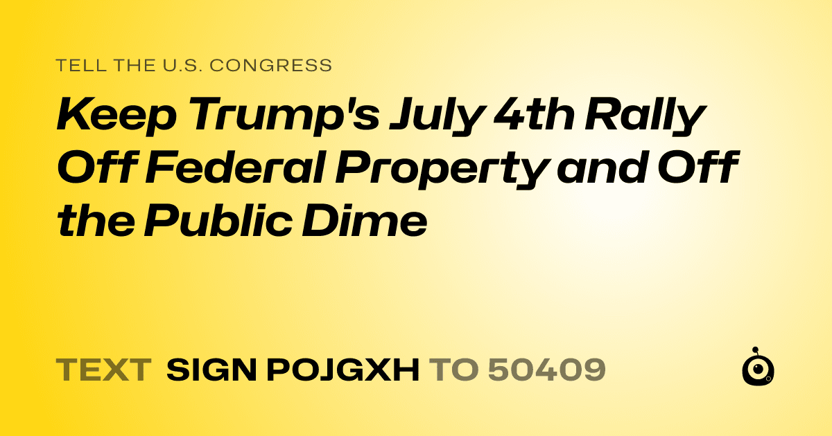 A shareable card that reads "tell the U.S. Congress: Keep Trump's July 4th Rally Off Federal Property and Off the Public Dime" followed by "text sign POJGXH to 50409"