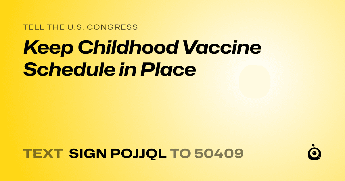 A shareable card that reads "tell the U.S. Congress: Keep Childhood Vaccine Schedule in Place" followed by "text sign POJJQL to 50409"