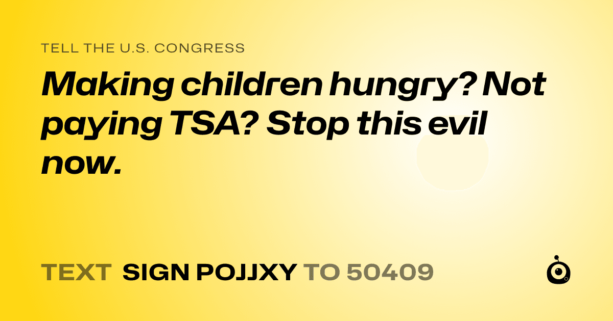 A shareable card that reads "tell the U.S. Congress: Making children hungry? Not paying TSA? Stop this evil now." followed by "text sign POJJXY to 50409"