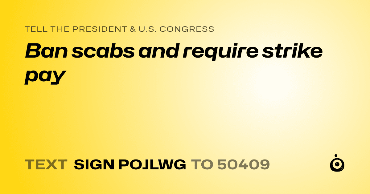 A shareable card that reads "tell the President & U.S. Congress: Ban scabs and require strike pay" followed by "text sign POJLWG to 50409"