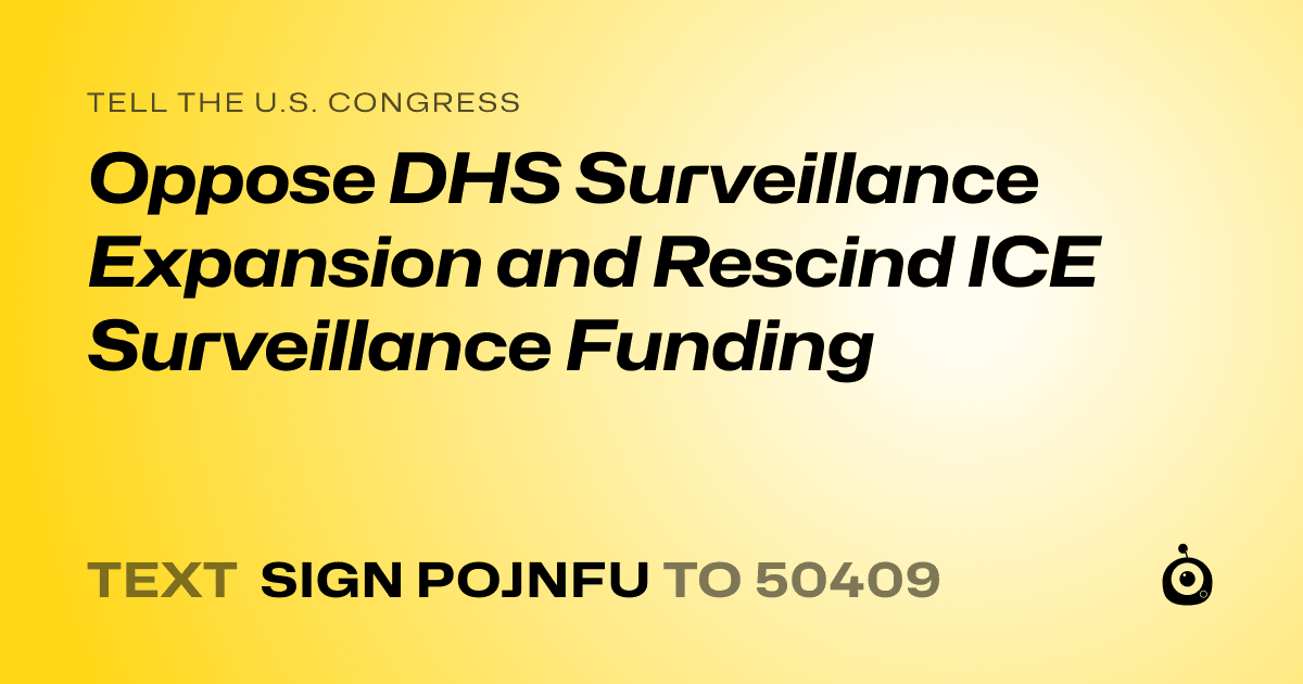 A shareable card that reads "tell the U.S. Congress: Oppose DHS Surveillance Expansion and Rescind ICE Surveillance Funding" followed by "text sign POJNFU to 50409"