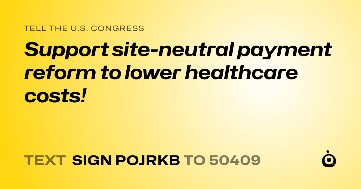 A shareable card that reads "tell the U.S. Congress: Support site-neutral payment reform to lower healthcare costs!" followed by "text sign POJRKB to 50409"