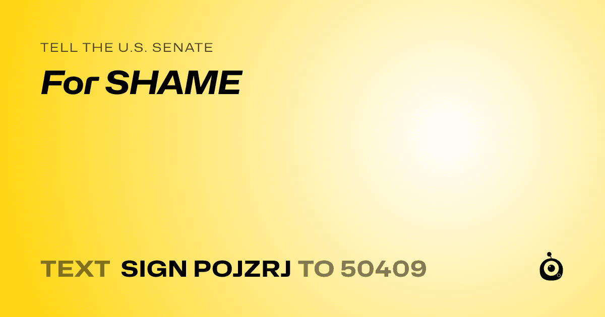 A shareable card that reads "tell the U.S. Senate: For SHAME" followed by "text sign POJZRJ to 50409"
