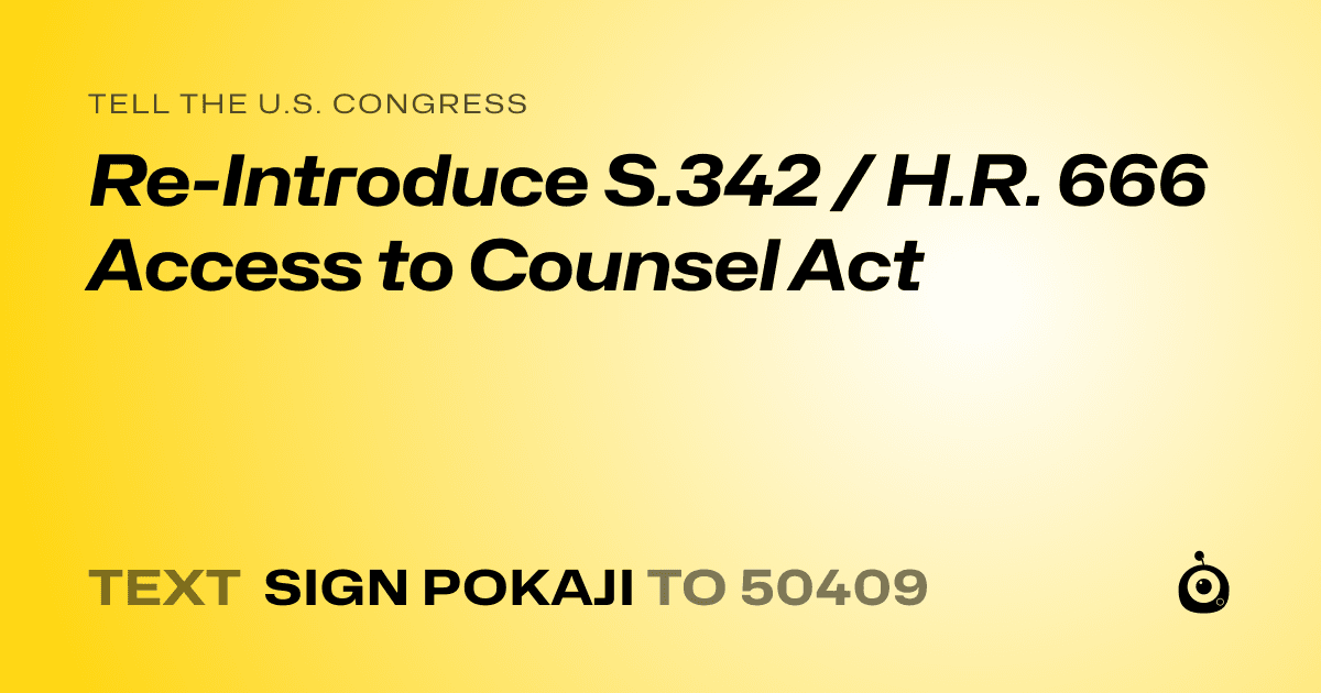 A shareable card that reads "tell the U.S. Congress: Re-Introduce S.342 / H.R. 666 Access to Counsel Act" followed by "text sign POKAJI to 50409"