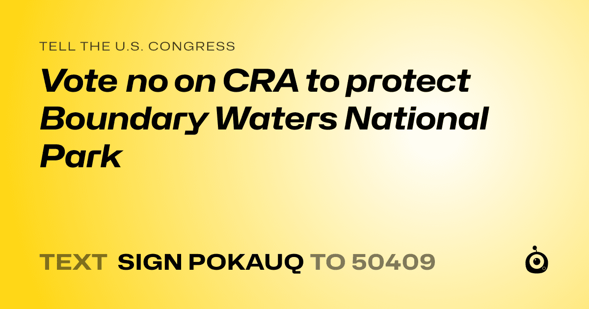 A shareable card that reads "tell the U.S. Congress: Vote no on CRA to protect Boundary Waters National Park" followed by "text sign POKAUQ to 50409"