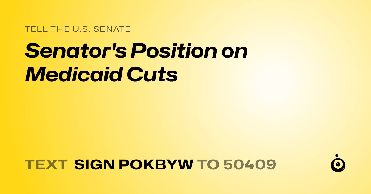 A shareable card that reads "tell the U.S. Senate: Senator's Position on Medicaid Cuts" followed by "text sign POKBYW to 50409"
