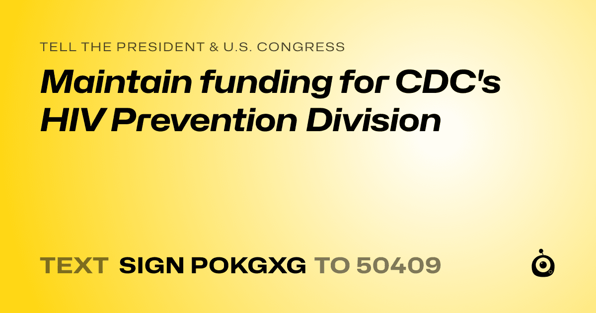 A shareable card that reads "tell the President & U.S. Congress: Maintain funding for CDC's HIV Prevention Division" followed by "text sign POKGXG to 50409"
