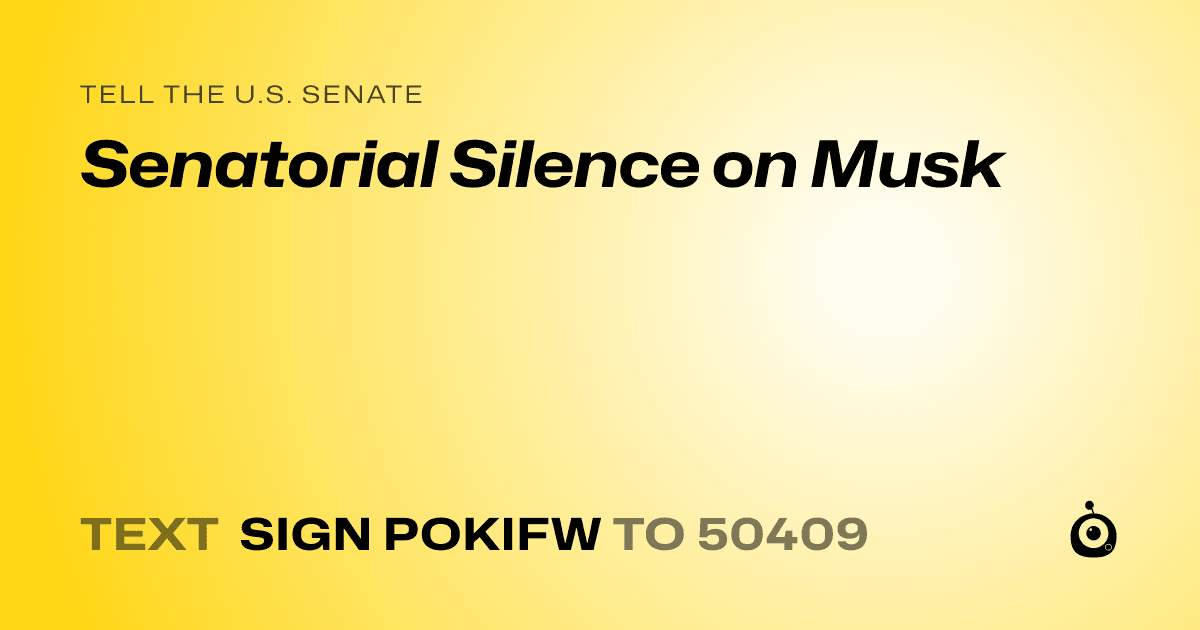 A shareable card that reads "tell the U.S. Senate: Senatorial Silence on Musk" followed by "text sign POKIFW to 50409"