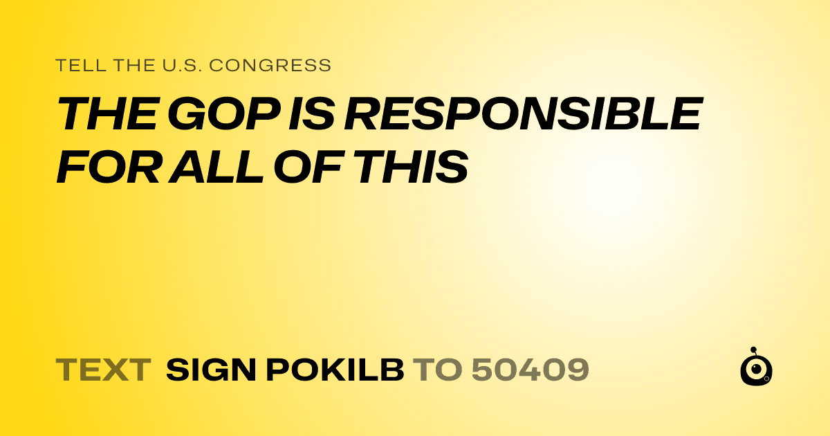 A shareable card that reads "tell the U.S. Congress: THE GOP IS RESPONSIBLE FOR ALL OF THIS" followed by "text sign POKILB to 50409"