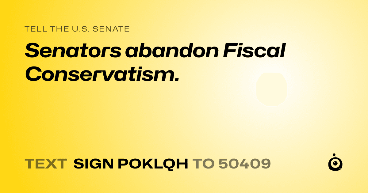 A shareable card that reads "tell the U.S. Senate: Senators abandon Fiscal Conservatism." followed by "text sign POKLQH to 50409"
