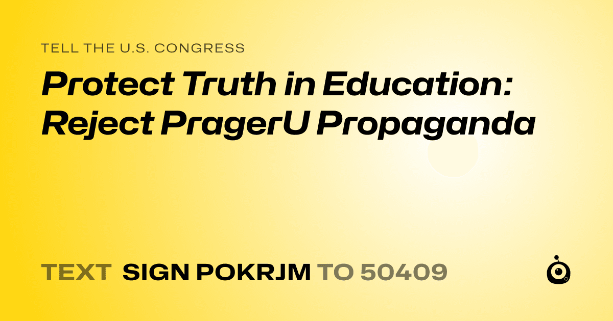 A shareable card that reads "tell the U.S. Congress: Protect Truth in Education: Reject PragerU Propaganda" followed by "text sign POKRJM to 50409"