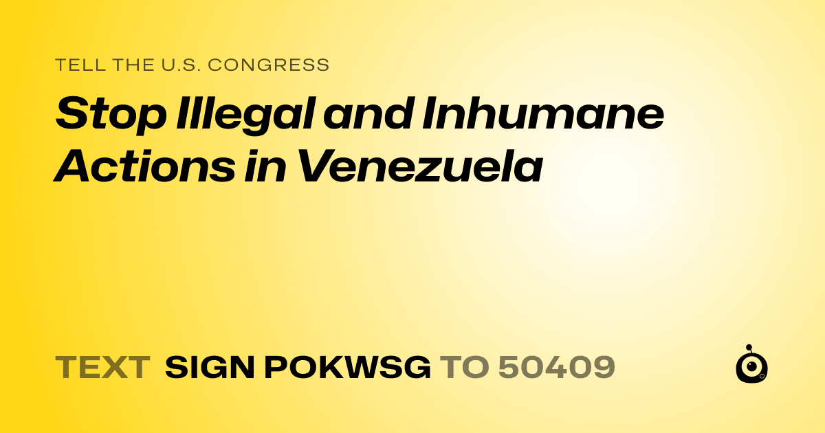 A shareable card that reads "tell the U.S. Congress: Stop Illegal and Inhumane Actions in Venezuela" followed by "text sign POKWSG to 50409"