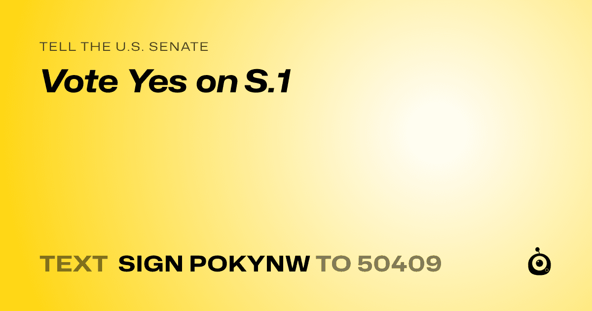 A shareable card that reads "tell the U.S. Senate: Vote Yes on S.1" followed by "text sign POKYNW to 50409"