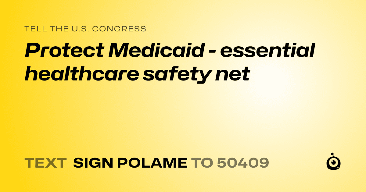 A shareable card that reads "tell the U.S. Congress: Protect Medicaid - essential healthcare safety net" followed by "text sign POLAME to 50409"