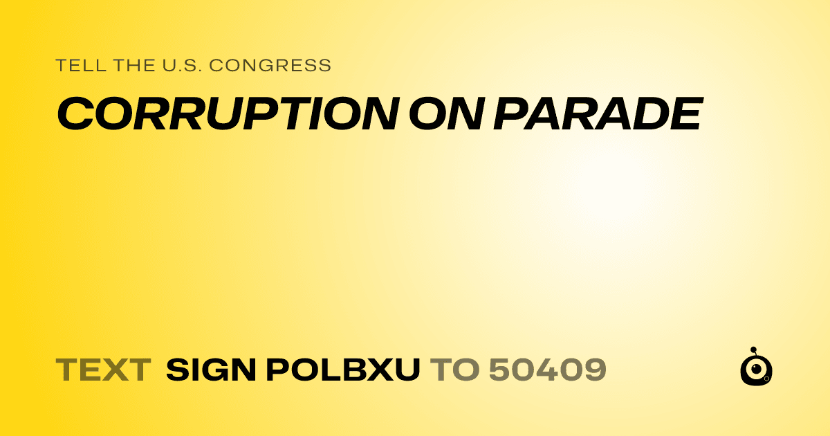 A shareable card that reads "tell the U.S. Congress: CORRUPTION ON PARADE" followed by "text sign POLBXU to 50409"