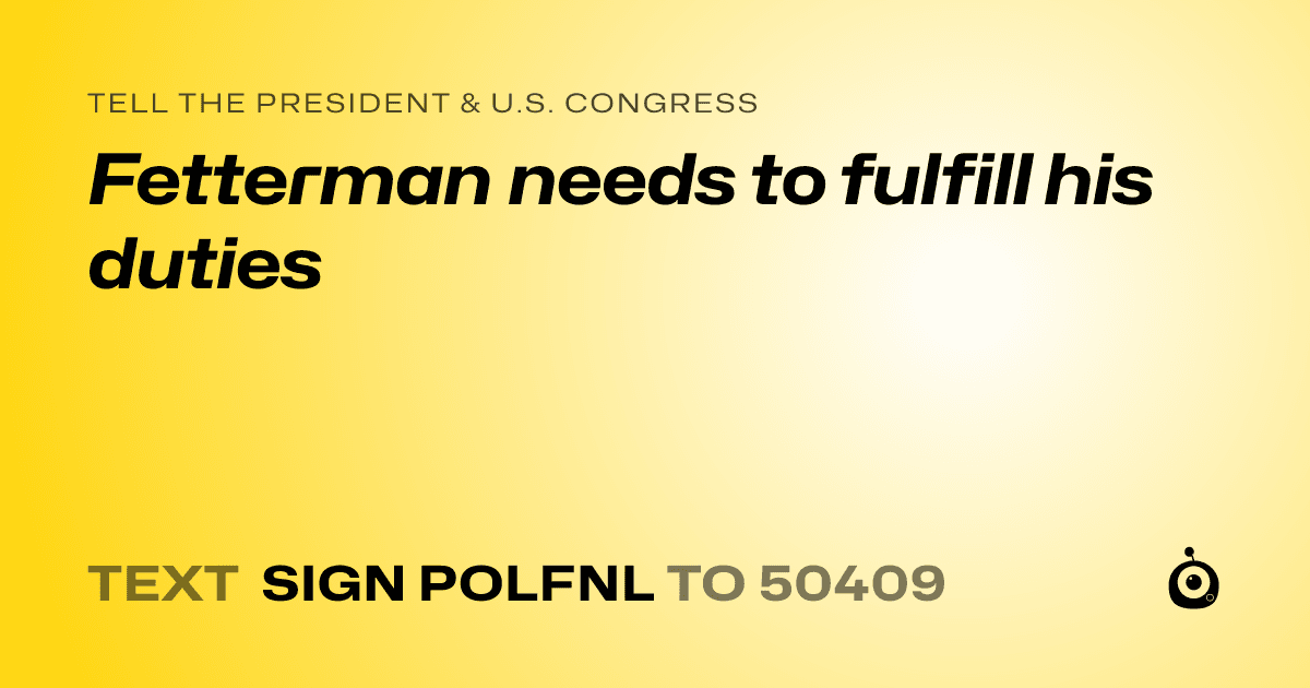 A shareable card that reads "tell the President & U.S. Congress: Fetterman needs to fulfill his duties" followed by "text sign POLFNL to 50409"
