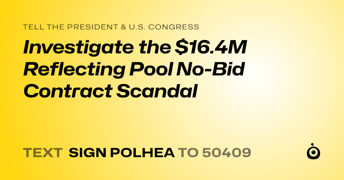 A shareable card that reads "tell the President & U.S. Congress: Investigate the $16.4M Reflecting Pool No-Bid Contract Scandal" followed by "text sign POLHEA to 50409"