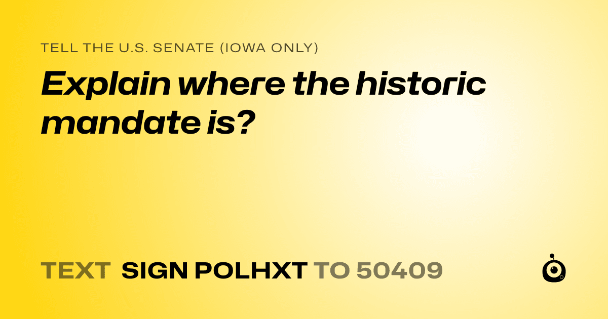 A shareable card that reads "tell the U.S. Senate (Iowa only): Explain where the historic mandate is?" followed by "text sign POLHXT to 50409"