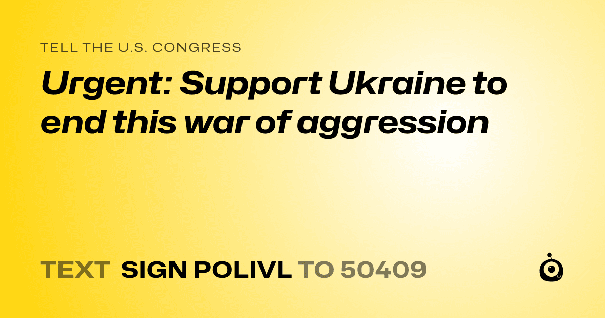 A shareable card that reads "tell the U.S. Congress: Urgent: Support Ukraine to end this war of aggression" followed by "text sign POLIVL to 50409"