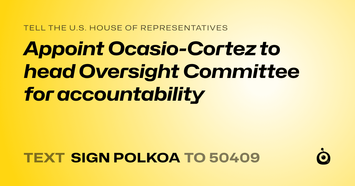 A shareable card that reads "tell the U.S. House of Representatives: Appoint Ocasio-Cortez to head Oversight Committee for accountability" followed by "text sign POLKOA to 50409"