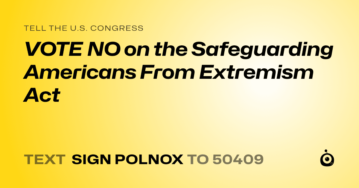A shareable card that reads "tell the U.S. Congress: VOTE NO on the Safeguarding Americans From Extremism Act" followed by "text sign POLNOX to 50409"