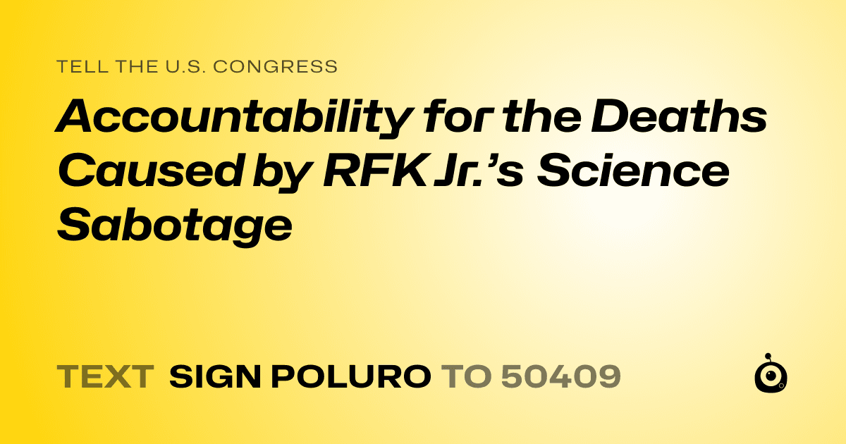 A shareable card that reads "tell the U.S. Congress: Accountability for the Deaths Caused by RFK Jr.’s Science Sabotage" followed by "text sign POLURO to 50409"