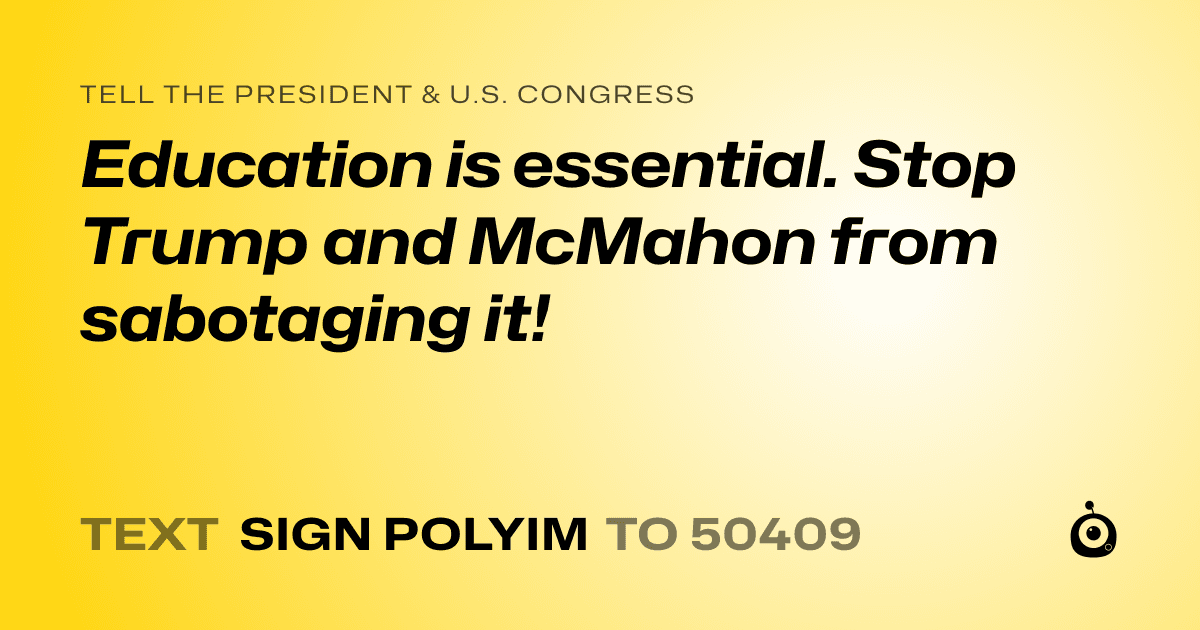 A shareable card that reads "tell the President & U.S. Congress: Education is essential. Stop Trump and McMahon from sabotaging it!" followed by "text sign POLYIM to 50409"