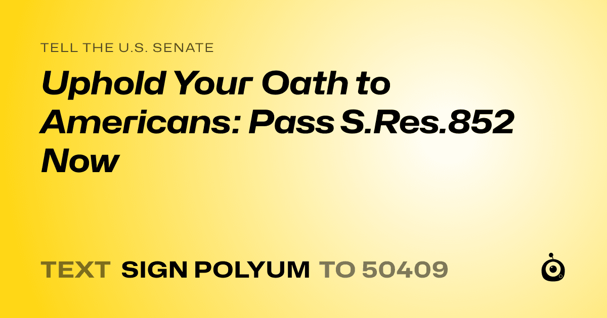 A shareable card that reads "tell the U.S. Senate: Uphold Your Oath to Americans: Pass S.Res.852 Now" followed by "text sign POLYUM to 50409"