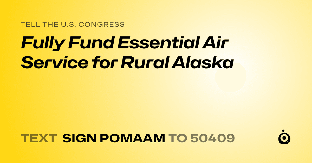 A shareable card that reads "tell the U.S. Congress: Fully Fund Essential Air Service for Rural Alaska" followed by "text sign POMAAM to 50409"