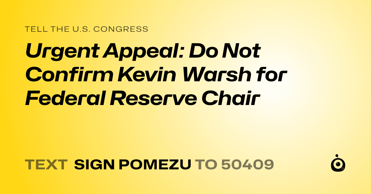A shareable card that reads "tell the U.S. Congress: Urgent Appeal: Do Not Confirm Kevin Warsh for Federal Reserve Chair" followed by "text sign POMEZU to 50409"