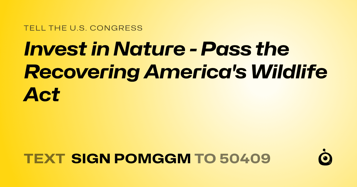 A shareable card that reads "tell the U.S. Congress: Invest in Nature - Pass the Recovering America's Wildlife Act" followed by "text sign POMGGM to 50409"