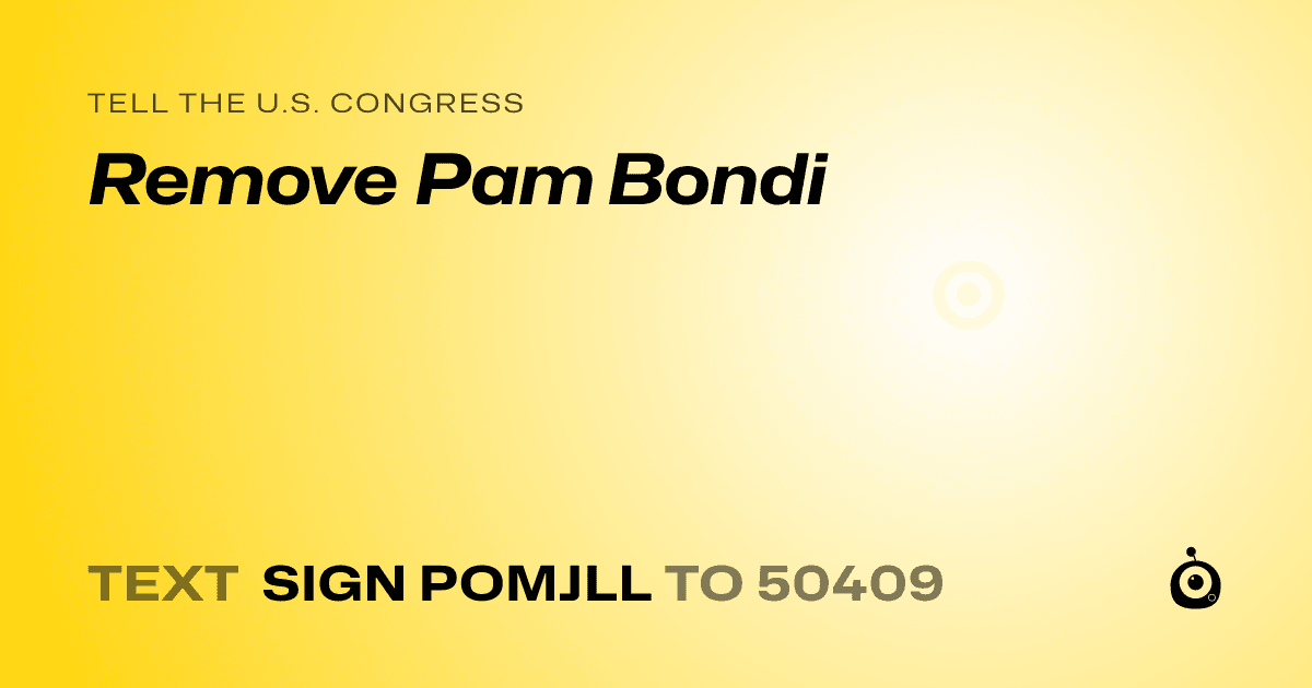 A shareable card that reads "tell the U.S. Congress: Remove Pam Bondi" followed by "text sign POMJLL to 50409"