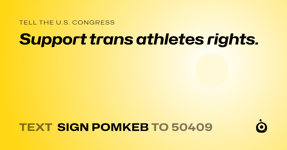 A shareable card that reads "tell the U.S. Congress: Support trans athletes rights." followed by "text sign POMKEB to 50409"