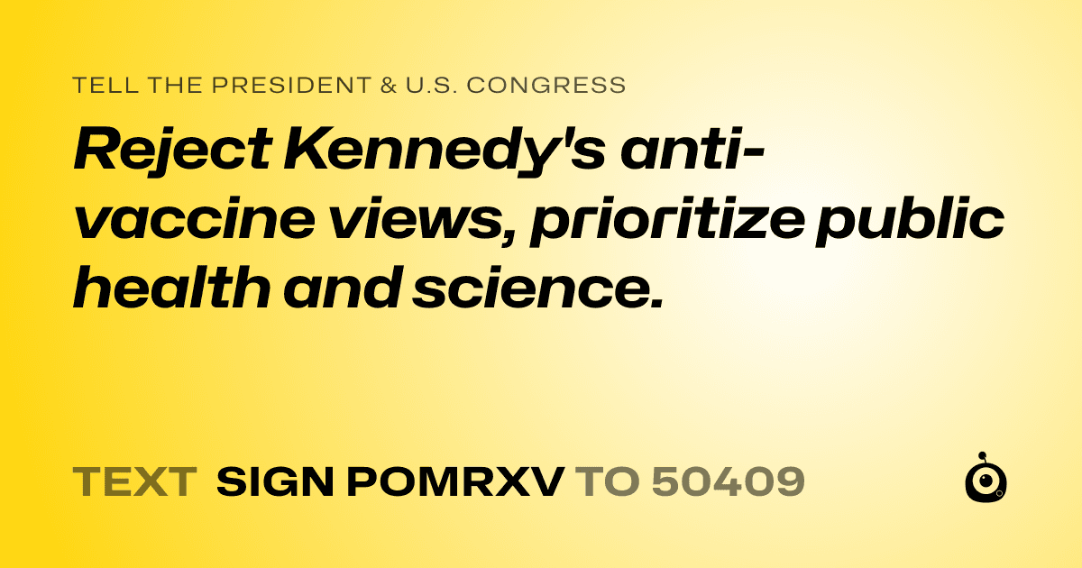 A shareable card that reads "tell the President & U.S. Congress: Reject Kennedy's anti-vaccine views, prioritize public health and science." followed by "text sign POMRXV to 50409"