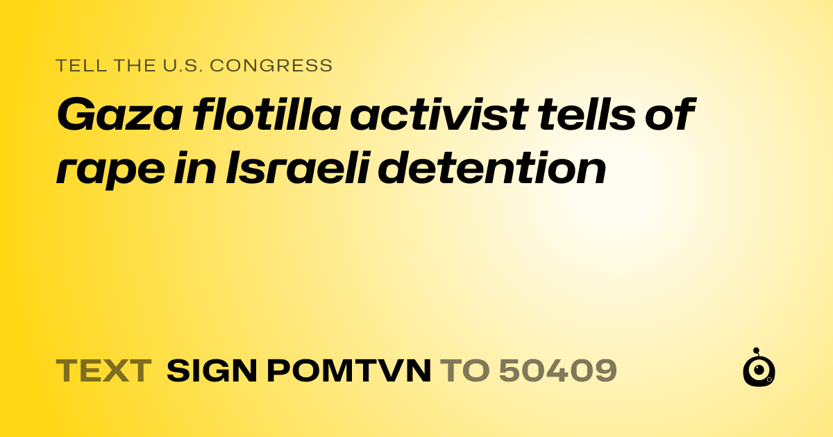 A shareable card that reads "tell the U.S. Congress: Gaza flotilla activist tells of rape in Israeli detention" followed by "text sign POMTVN to 50409"