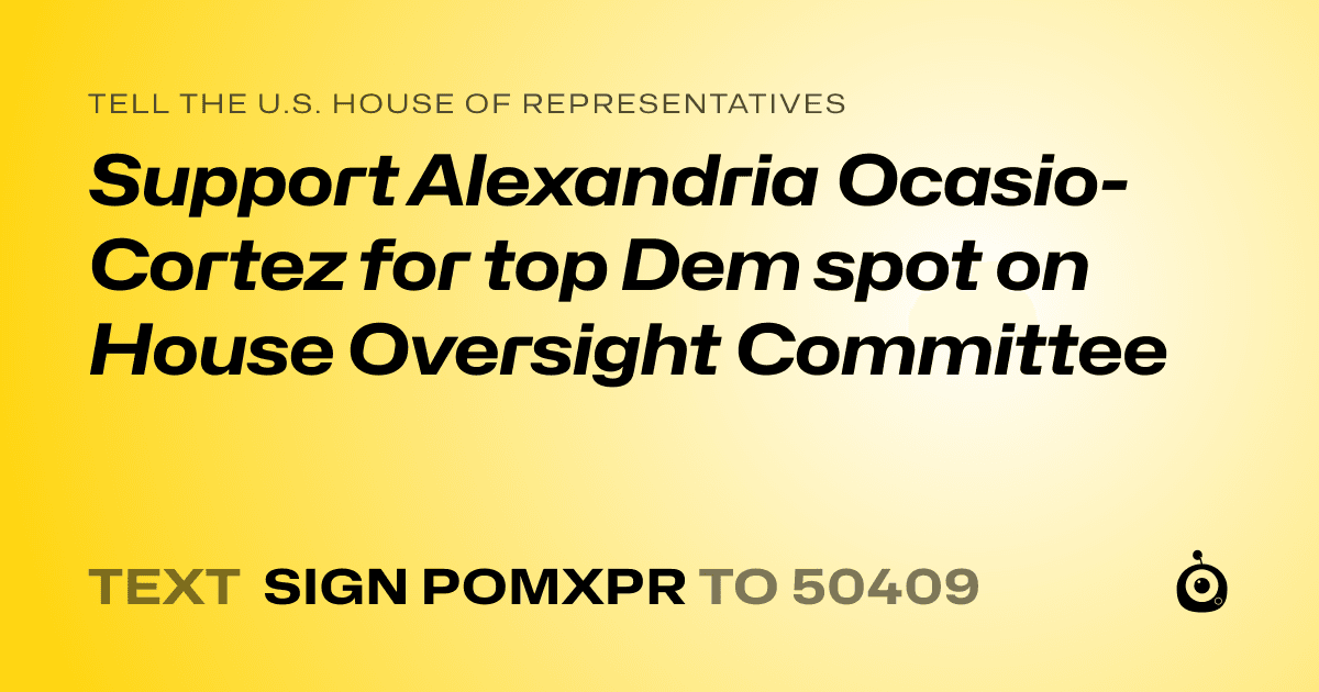 A shareable card that reads "tell the U.S. House of Representatives: Support Alexandria Ocasio-Cortez for top Dem spot on House Oversight Committee" followed by "text sign POMXPR to 50409"