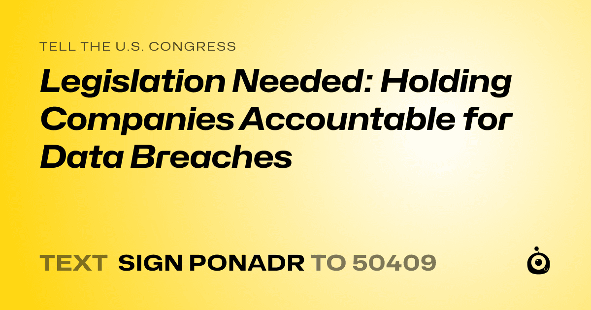 A shareable card that reads "tell the U.S. Congress: Legislation Needed: Holding Companies Accountable for Data Breaches" followed by "text sign PONADR to 50409"