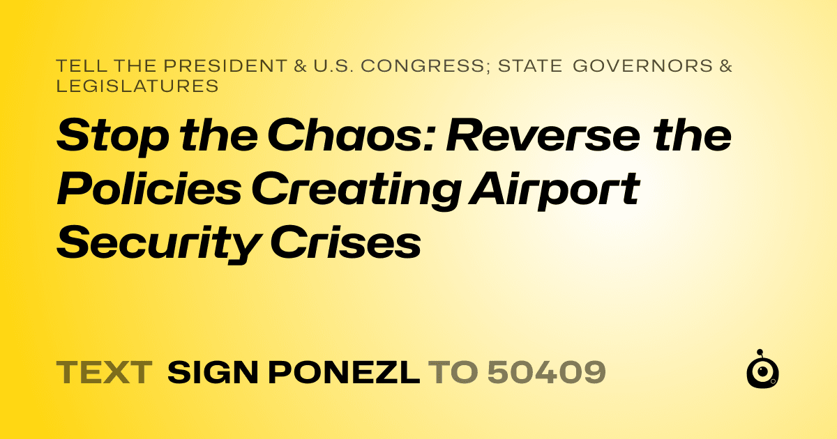 A shareable card that reads "tell the President & U.S. Congress; State Governors & Legislatures: Stop the Chaos: Reverse the Policies Creating Airport Security Crises" followed by "text sign PONEZL to 50409"