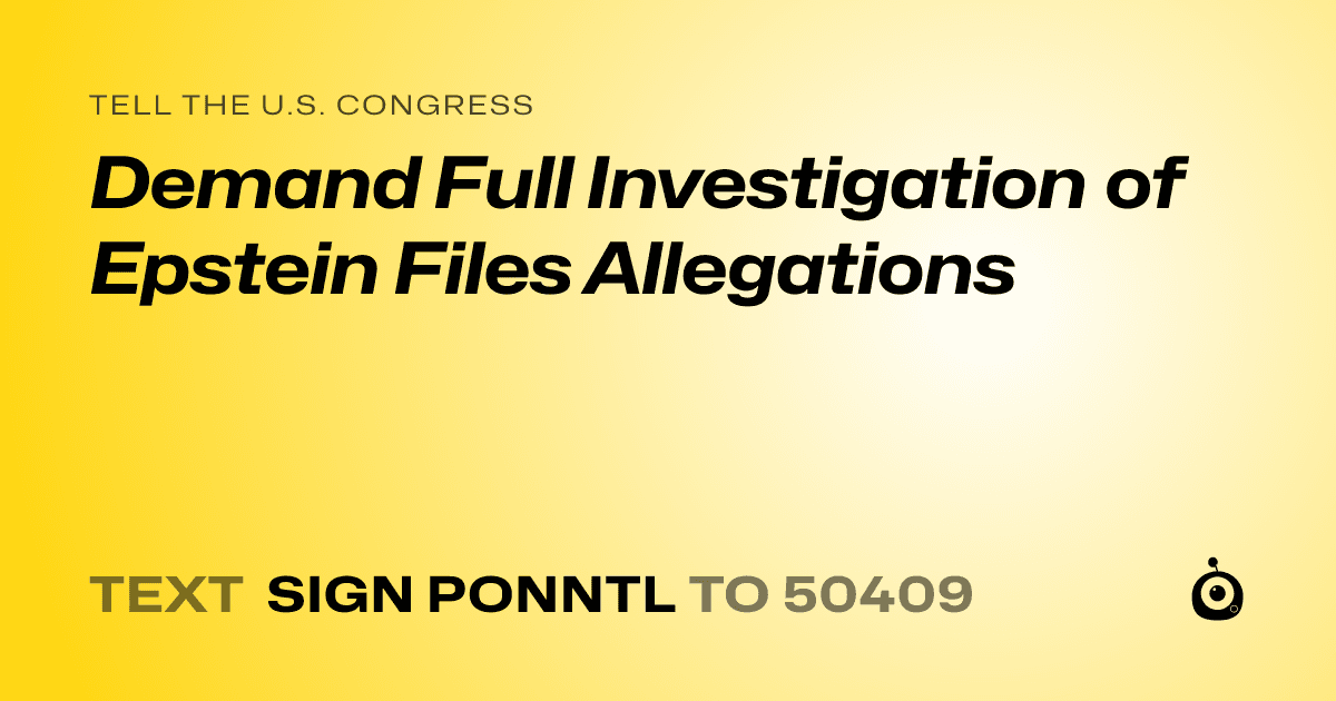 A shareable card that reads "tell the U.S. Congress: Demand Full Investigation of Epstein Files Allegations" followed by "text sign PONNTL to 50409"