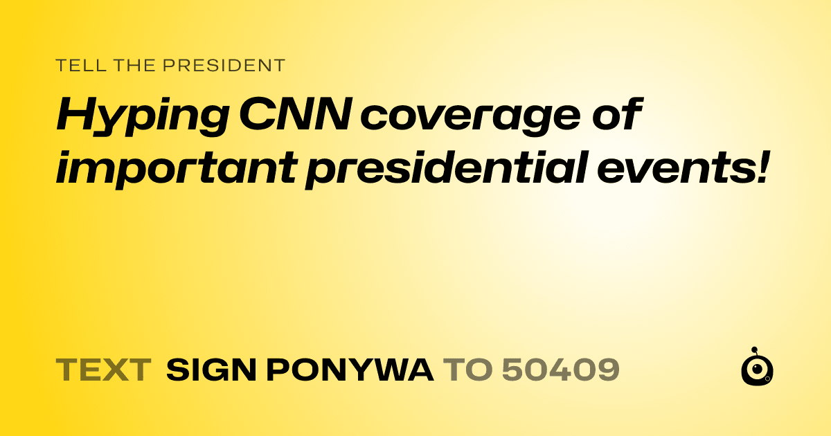 A shareable card that reads "tell the President: Hyping CNN coverage of important presidential events!" followed by "text sign PONYWA to 50409"