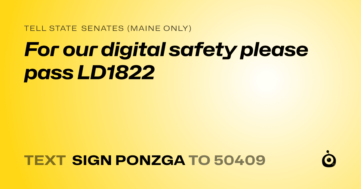 A shareable card that reads "tell State Senates (Maine only): For our digital safety please pass LD1822" followed by "text sign PONZGA to 50409"