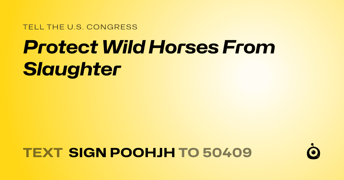 A shareable card that reads "tell the U.S. Congress: Protect Wild Horses From Slaughter" followed by "text sign POOHJH to 50409"